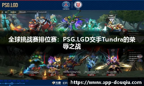 全球挑战赛排位赛:PSG.LGD交手Tundra的荣辱之战