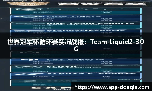 世界冠军杯循环赛实况战报:Team Liquid2-3OG
