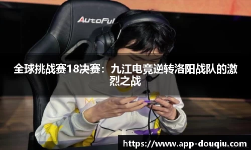 全球挑战赛18决赛:九江电竞逆转洛阳战队的激烈之战